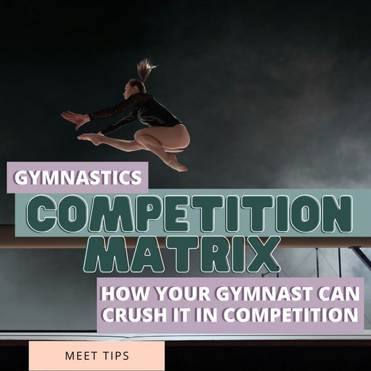 The Gymnastics Competition Matrix: How Your Gymnast Can Become The Competitor She Wants To Be