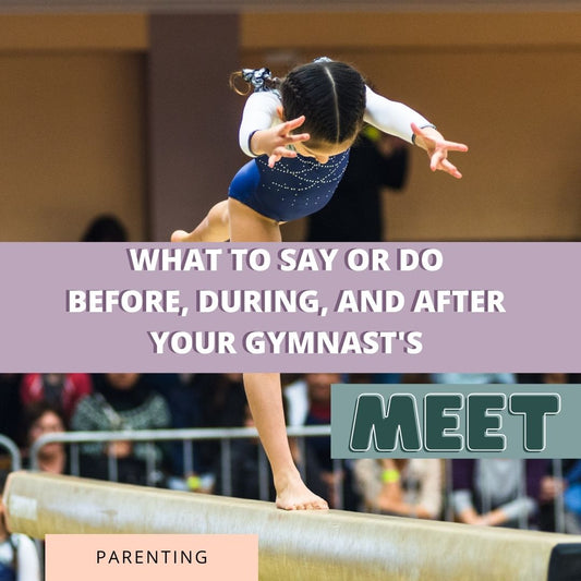 What To Say or Do Before, During, And After Your Gymnast's Meet