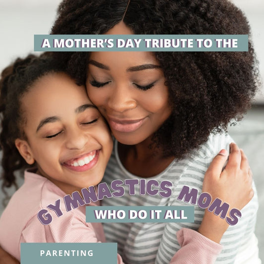 A Mother’s Day Tribute: To the Gymnastics Moms Who Do It All