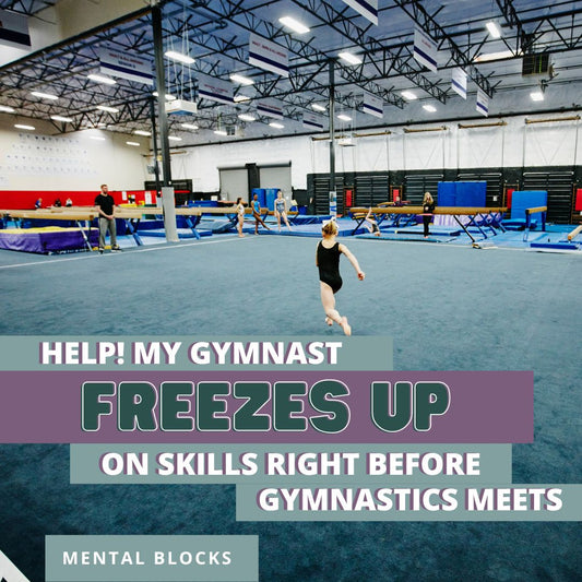 Help! My Gymnast Freezes Up On Skills Right Before Gymnastics Meets