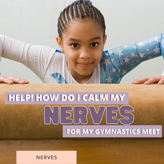 Help! How To Calm My Nerves At My Gymnastics Meet