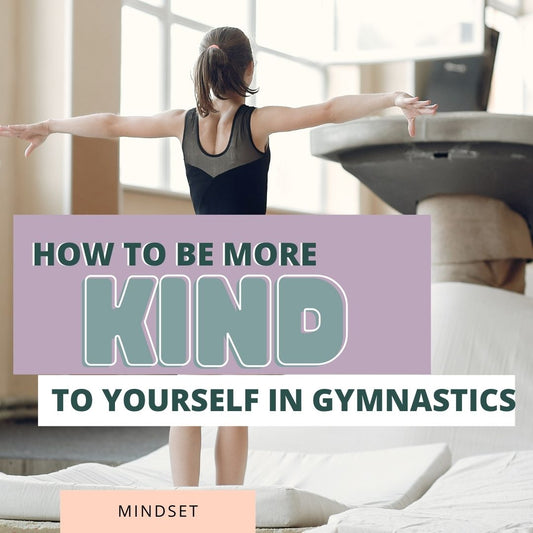 How to be more kind to yourself in gymnastics - Stick It Girl blog
