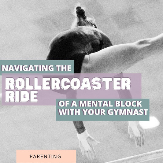 Navigating The Rollercoaster Ride of a Mental Block With Your Gymnast