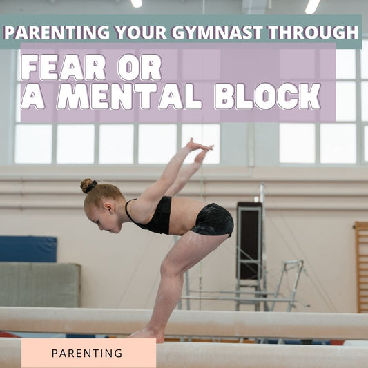 Parenting Your Gymnast Through Fear Or A Mental Block