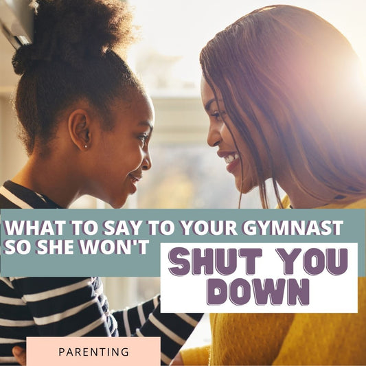 What To Say To Your Gymnast So She Won't Shut You Down