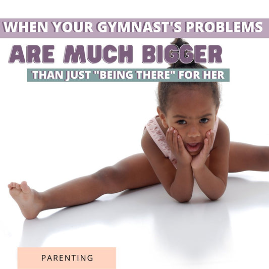 When Your Gymnast's Problem Is Much Bigger Than Just "Being There" For Her